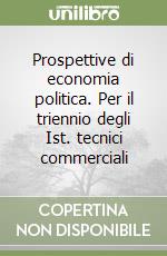 Prospettive di economia politica. Per il triennio degli Ist. tecnici commerciali