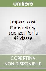 Imparo così. Matematica, scienze. Per la 4ª classe libro