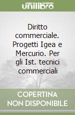 Diritto commerciale. Progetti Igea e Mercurio. Per gli Ist. tecnici commerciali libro