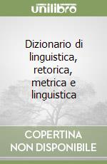 Dizionario di linguistica, retorica, metrica e linguistica libro