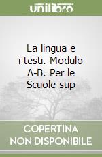 La lingua e i testi. Modulo A-B. Per le Scuole sup libro