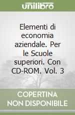 Elementi di economia aziendale. Per le Scuole superiori. Con CD-ROM. Vol. 3 libro