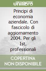 Principi di economia aziendale. Con fascicolo di aggiornamento 2004. Per gli Ist. professionali libro