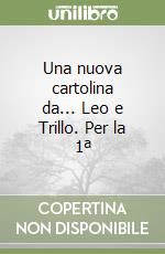 Una nuova cartolina da... Leo e Trillo. Per la 1ª  libro