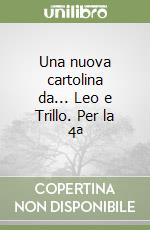 Una nuova cartolina da... Leo e Trillo. Per la 4ª  libro