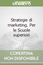 Strategie di marketing. Per le Scuole superiori libro