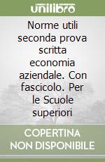 Norme utili seconda prova scritta economia aziendale. Con fascicolo. Per le Scuole superiori libro