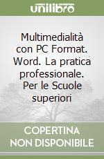 Multimedialità con PC Format. Word. La pratica professionale. Per le Scuole superiori libro