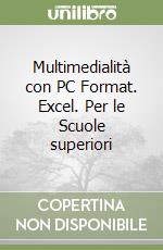 Multimedialità con PC Format. Excel. Per le Scuole superiori libro