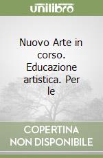 Nuovo Arte in corso. Educazione artistica. Per le  libro