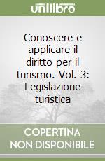 Conoscere e applicare il diritto per il turismo. Vol. 3: Legislazione turistica libro