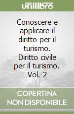 Conoscere e applicare il diritto per il turismo. Diritto civile per il turismo. Vol. 2 libro