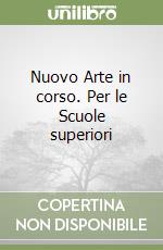 Nuovo Arte in corso. Per le Scuole superiori libro