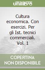 Cultura economica. Con esercizi. Per gli Ist. tecnici commerciali. Vol. 1 libro