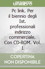 Pc link. Per il biennio degli Ist. professionali indirizzo commerciale. Con CD-ROM. Vol. 1 libro