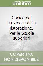 Codice del turismo e della ristorazione. Per le Scuole superiori libro