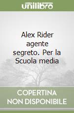 Alex Rider agente segreto. Per la Scuola media libro