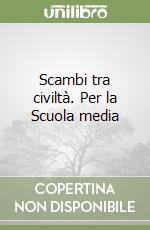 Scambi tra civiltà. Per la Scuola media libro