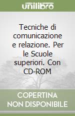 Tecniche di comunicazione e relazione. Per le Scuole superiori. Con CD-ROM