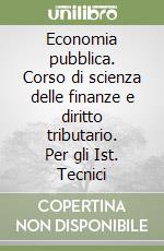 Economia pubblica. Corso di scienza delle finanze e diritto tributario. Per gli Ist. Tecnici