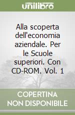 Alla scoperta dell'economia aziendale. Per le Scuole superiori. Con CD-ROM. Vol. 1 libro