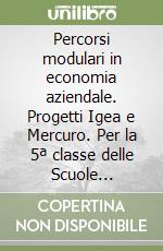 Percorsi modulari in economia aziendale. Progetti Igea e Mercuro. Per la 5ª classe delle Scuole superiori. Con CD-ROM libro