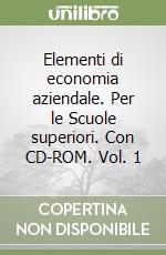 Elementi di economia aziendale. Per le Scuole superiori. Con CD-ROM. Vol. 1 libro