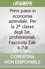Primi passi in economia aziendale. Per la 2ª classe degli Ist. professionali. Fascicolo Eab 6-7-8 libro