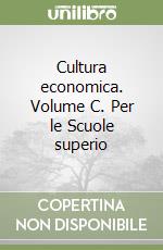 Cultura economica. Volume C. Per le Scuole superio libro