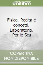 Fisica. Realtà e concetti. Laboratorio. Per le Scu libro