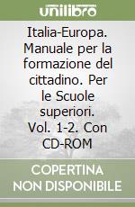 Italia-Europa. Manuale per la formazione del cittadino. Per le Scuole superiori. Vol. 1-2. Con CD-ROM libro
