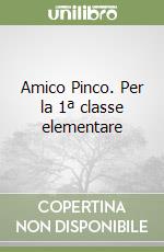 Amico Pinco. Per la 1ª classe elementare libro