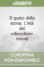 Il gusto della storia. L'età del «disordine» mondi libro