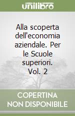 Alla scoperta dell'economia aziendale. Per le Scuole superiori. Vol. 2 libro