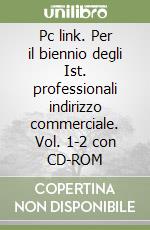 Pc link. Per il biennio degli Ist. professionali indirizzo commerciale. Vol. 1-2 con CD-ROM libro