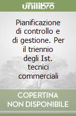 Pianificazione di controllo e di gestione. Per il triennio degli Ist. tecnici commerciali libro