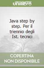 Java step by step. Per il triennio degli Ist. tecnici