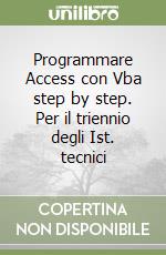 Programmare Access con Vba step by step. Per il triennio degli Ist. tecnici