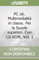 PC ok. Multimedialità in classe. Per le Scuole superiori. Con CD-ROM. Vol. 1 libro