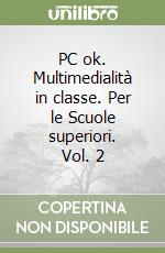 PC ok. Multimedialità in classe. Per le Scuole superiori. Vol. 2 libro