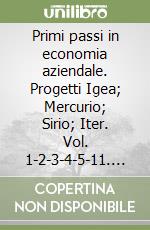 Primi passi in economia aziendale. Progetti Igea; Mercurio; Sirio; Iter. Vol. 1-2-3-4-5-11. Per le Scuole superiori. Con CD-ROM libro