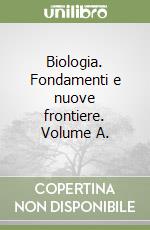 Biologia. Fondamenti e nuove frontiere. Volume A.  libro