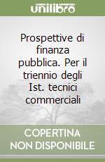 Prospettive di finanza pubblica. Per il triennio degli Ist. tecnici commerciali libro