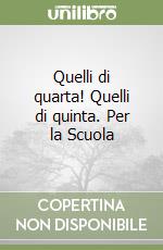 Quelli di quarta! Quelli di quinta. Per la Scuola  libro