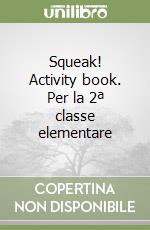 Squeak! Activity book. Per la 2ª classe elementare libro