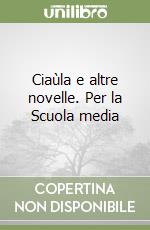 Ciaùla e altre novelle. Per la Scuola media