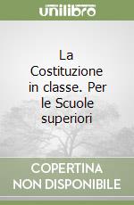 La Costituzione in classe. Per le Scuole superiori libro