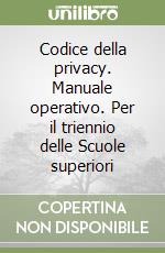 Codice della privacy. Manuale operativo. Per il triennio delle Scuole superiori libro