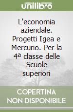 L'economia aziendale. Progetti Igea e Mercurio. Per la 4ª classe delle Scuole superiori libro