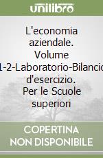 L'economia aziendale. Volume 1-2-Laboratorio-Bilancio d'esercizio. Per le Scuole superiori libro